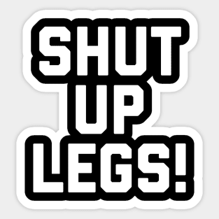 Shut Up Legs Sticker